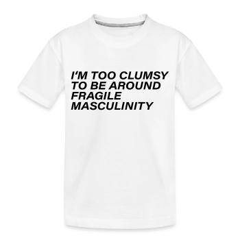 I m too clumsy to be around fragile masculinity - Kids' Premium Organic T-Shirt - white - Front