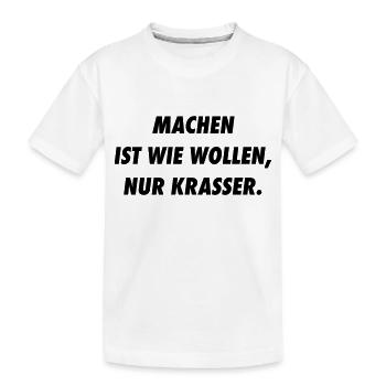 Machen ist wie Wollen, nur Krasser. - Kinder Premium Bio T-Shirt - Weiß - Vorne
