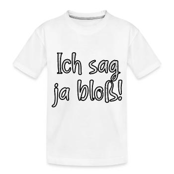 Ich sag ja bloss! Fun Spruch für Alle mit Meinung - Kinder Premium Bio T-Shirt - Weiß - Vorne