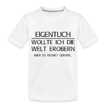 Eigentlich wollte ich die Welt erobern - Kinder Premium Bio T-Shirt - Weiß - Vorne