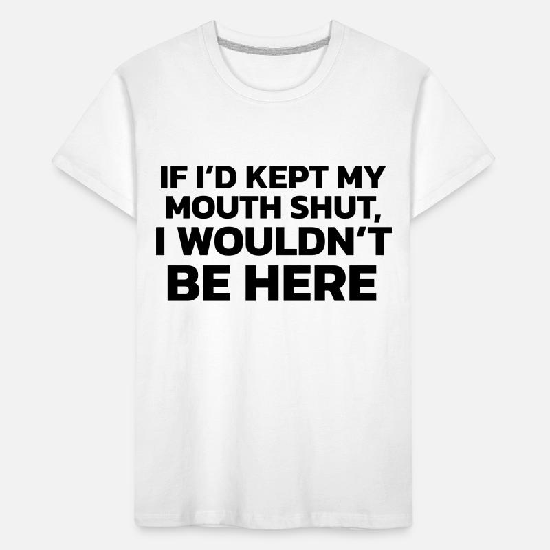 Si j’avais gardé ma bouche fermée, je ne serais pas ici ! T-shirt bio Premium Enfant