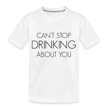Can't stop drinking about you - Kids' Premium Organic T-Shirt - white - Front