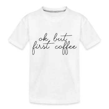 ok first coffee Kaffee Spruch Schrift Frühstück - Kinder Premium Bio T-Shirt - Weiß - Vorne