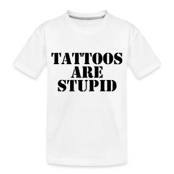 Tattoos Are Stupid - Kids' Premium Organic T-Shirt - white - Front