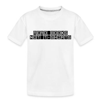 Read Books Not T Shirts - Kids' Premium Organic T-Shirt - white - Front