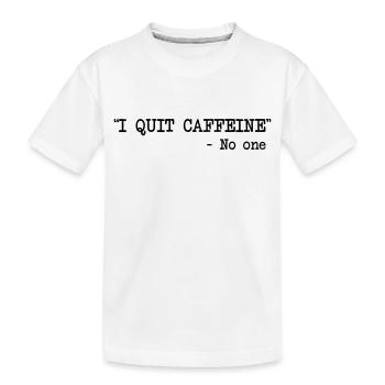 I Quit Caffeine - No One - Kids' Premium Organic T-Shirt - white - Front