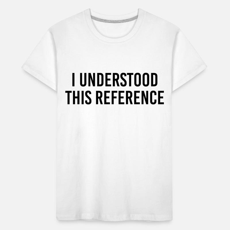 I understood this reference Kids' Premium Organic T-Shirt