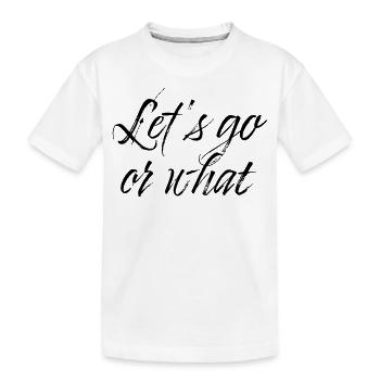 Lets go or what - Kinder Premium Bio T-Shirt - Weiß - Vorne