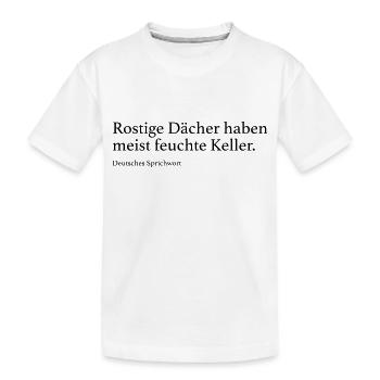 Rostige Dächer haben meist feuchte Keller. - Kinder Premium Bio T-Shirt - Weiß - Vorne