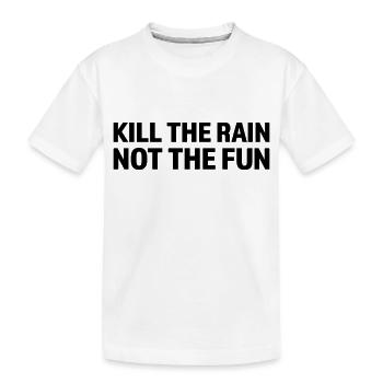 Kill the rain not the fun - Kids' Premium Organic T-Shirt - white - Front