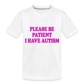 please be patient i have autism - Kinder Premium Bio T-Shirt - Weiß - Vorne