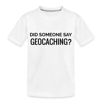 Did someone say geocaching - Kids' Premium Organic T-Shirt - white - Front