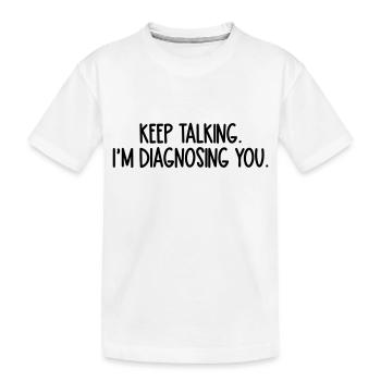 continue de parler, je te diagnostique - T-shirt bio Premium Enfant - blanc - Devant