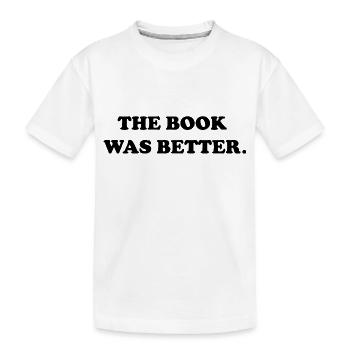 the book was better - Kids' Premium Organic T-Shirt - white - Front