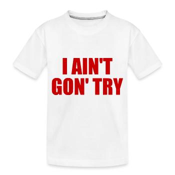 i ain't gon' try - Kids' Premium Organic T-Shirt - white - Front