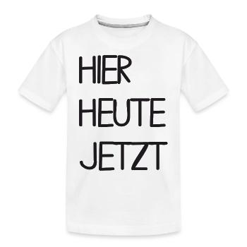 Hier Heute Jetzt - Kinder Premium Bio T-Shirt - Weiß - Vorne