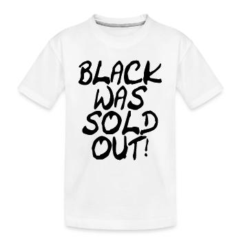 Black was sold out - Schwarz war ausverkauft - Kinder Premium Bio T-Shirt - Weiß - Vorne