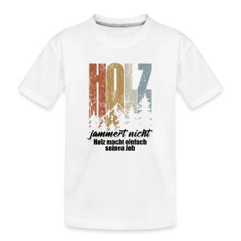 Holz jammert nicht, Holz macht einfach seinen Job - Kinder Premium Bio T-Shirt - Weiß - Vorne