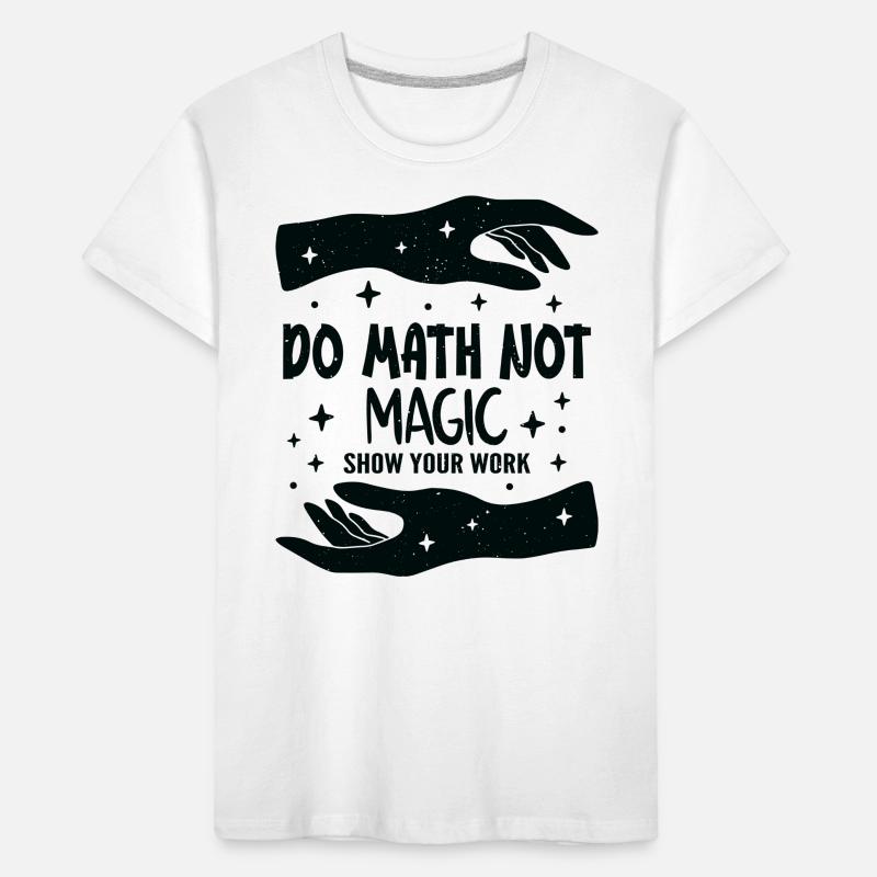 Do Math Not Magic Show Your Work Cool Math Teacher Kids' Premium Organic T-Shirt