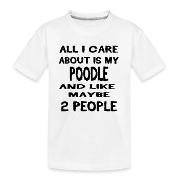 All i care about is my POODLE - Kids' Premium Organic T-Shirt - white - Front