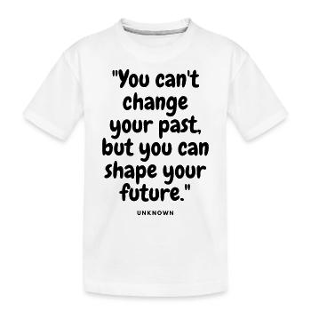 You can't change your past, but you can shape your - T-shirt bio Premium Enfant - blanc - Devant