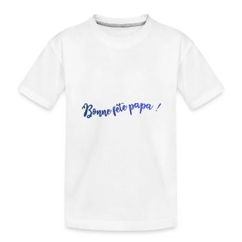 BONNE FÊTE PAPA. PAPA. FÊTE DES PÈRES. BONNE FÊTE - T-shirt bio Premium Enfant - blanc - Devant