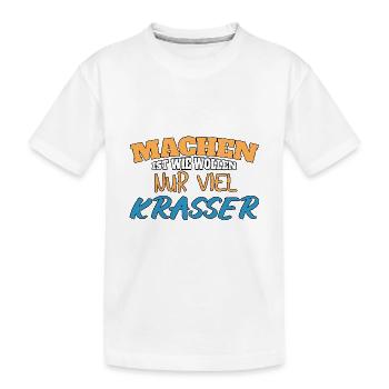 Machen ist wie wollen nur krasser - Kinder Premium Bio T-Shirt - Weiß - Vorne