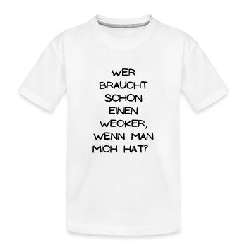 Wer braucht schon einen Wecker, wenn er mich hat - Kinder Premium Bio T-Shirt - Weiß - Vorne