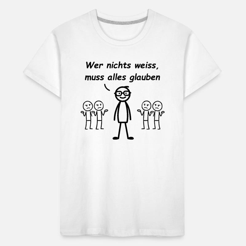 Wer nichts weiß, muss alles glauben Kinder Premium Bio T-Shirt