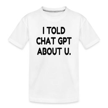 I Told ChatGPT About You – Funny AI Quote - Kinder Premium Bio T-Shirt - Weiß - Vorne