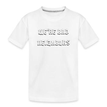 We're Bad Neighbors Funny Block Font Quote Shirt - Kinder Premium Bio T-Shirt - Weiß - Vorne