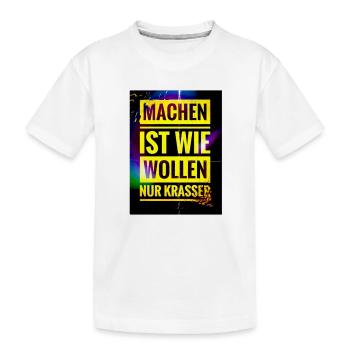 Spruch "Machen Ist wie Wollen nur Krasser" - EW21 - Kinder Premium Bio T-Shirt - Weiß - Vorne