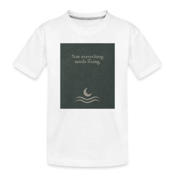 Not everything needs fixing - Kids' Premium Organic T-Shirt - white - Front