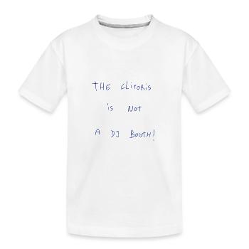The Clitoris Is Not A DJ Booth! - Kids' Premium Organic T-Shirt - white - Front