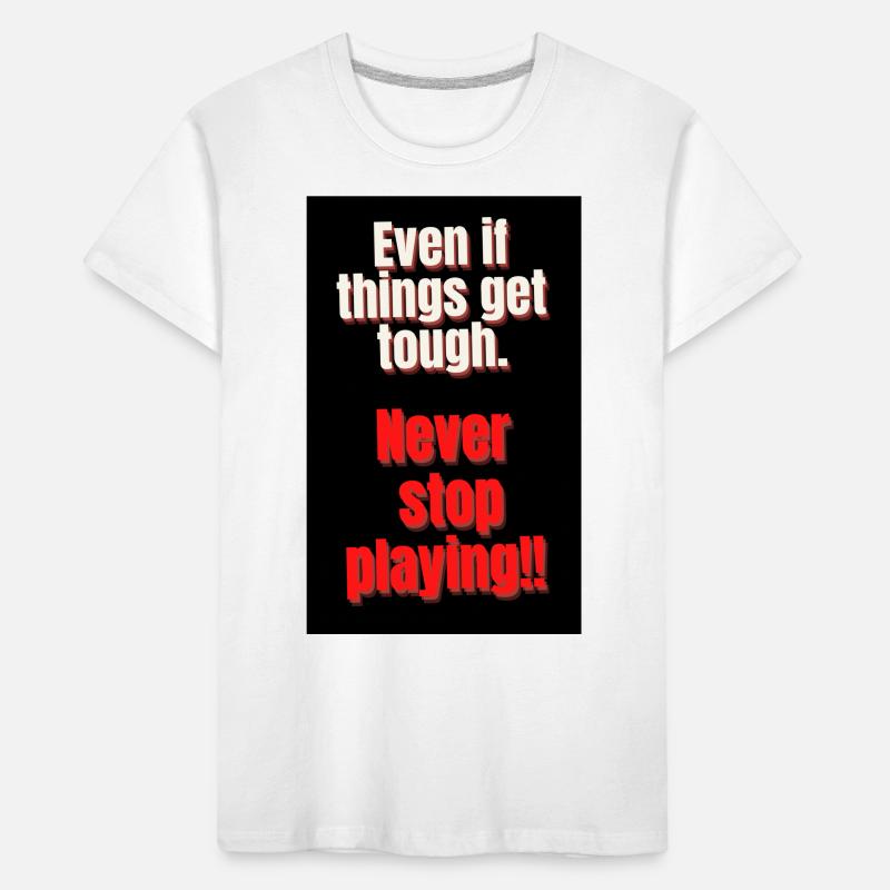 EVEN IT THINGS GET TOUGH. NEVER STOP PLAYING Kids' Premium Organic T-Shirt