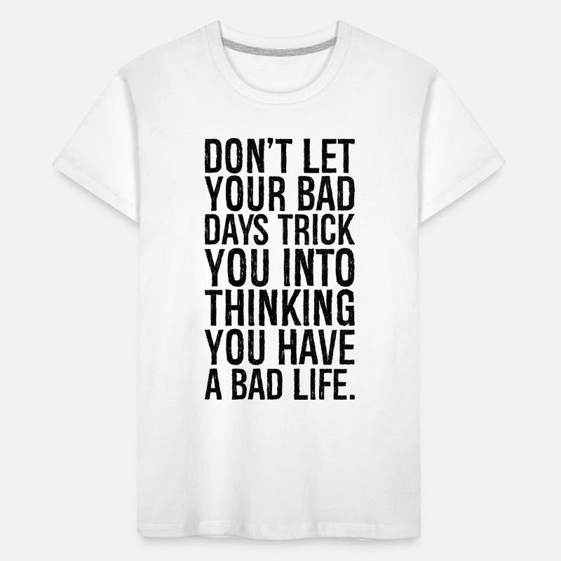 don't let your bad days trick you into thinking Kinder Premium Bio T-Shirt