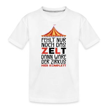 Fehlt nur noch das ZELT, Der zirkus HIER KOMPLETT - Kinder Premium Bio T-Shirt - Weiß - Vorne