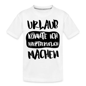 URLAUB KÖNNTE ICH HAUPTBERUFLICH MACHEN - Kinder Premium Bio T-Shirt - Weiß - Vorne