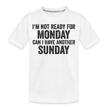 Ich bin noch nicht bereit für Montag, kann ich noch einen Sonntag haben - Kinder Premium Bio T-Shirt - Weiß - Vorne
