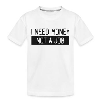 Ich brauche Geld, keinen Job - Kinder Premium Bio T-Shirt - Weiß - Vorne