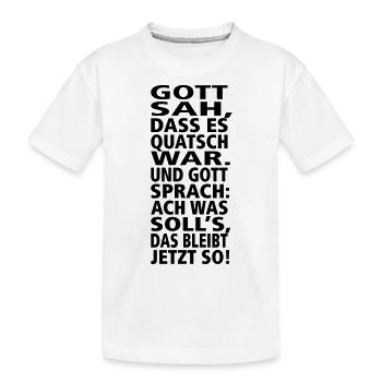 Gott sah, dass es Quatsch war. Und Gott sprach: W - Kinder Premium Bio T-Shirt - Weiß - Vorne