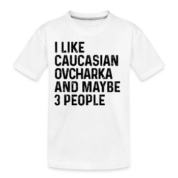 I Like Caucasian Ovcharka And Maybe 3 People Dog - Kids' Premium Organic T-Shirt - white - Front