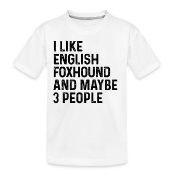 I Like English Foxhound And Maybe 3 People Dog - Kids' Premium Organic T-Shirt - white - Front