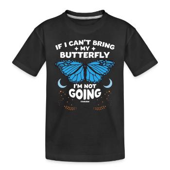 If I Can't Bring My Butterfly I'm Not Going - Kids' Premium Organic T-Shirt - black - Front
