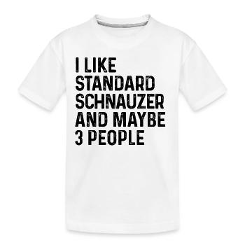 I Like Standard Schnauzer And Maybe 3 People Dog - Kids' Premium Organic T-Shirt - white - Front