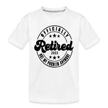 Ofiicially Retired 2022 Not My Problem Anymore - Kids' Premium Organic T-Shirt - white - Front