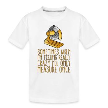 Handwerker Holzarbeiter manchmal messen lustige Arbeiter - Kinder Premium Bio T-Shirt - Weiß - Vorne