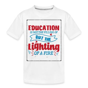 Education Is Not The Filling Of But The Lighting - Kids' Premium Organic T-Shirt - white - Front