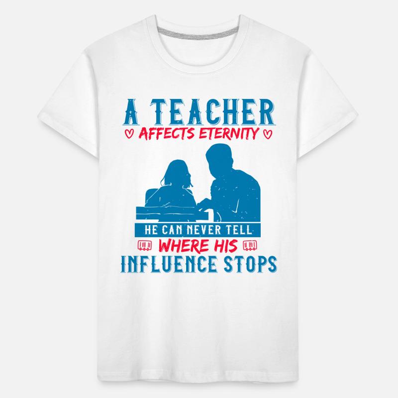 A TEACHER AFFECTS ETERNITY WHER HIS INFLUENCE STOP Kids' Premium Organic T-Shirt