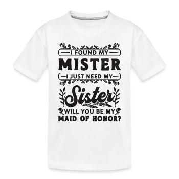 I Found My Mister I Just Bridesmaid Maid Of Honors - Kids' Premium Organic T-Shirt - white - Front